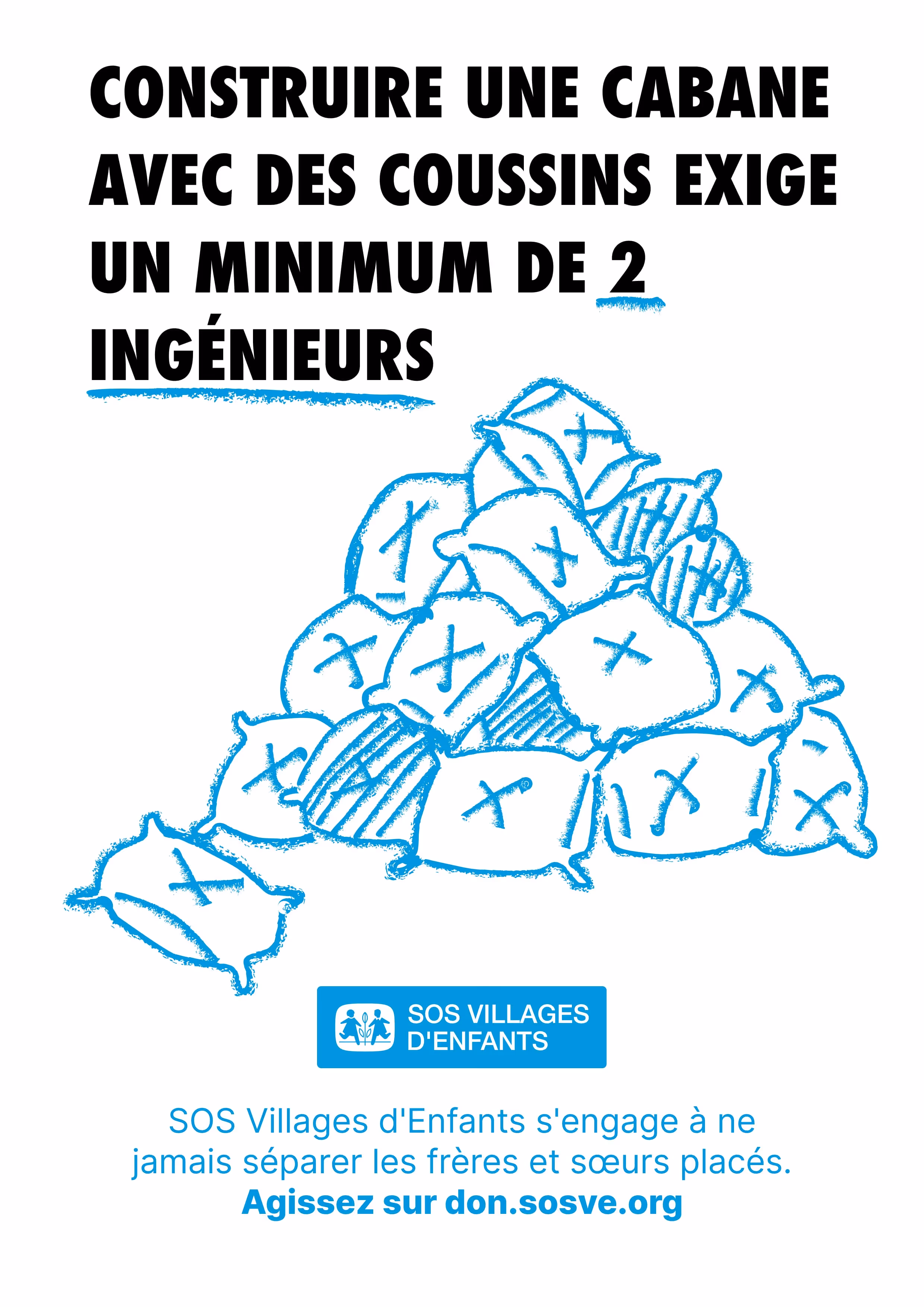 Texte en noir : Construire une cabane avec des coussins exige un minimum de 2 ingénieurs, avec un dessin bleu de plusieurs coussins empilés en forme de cabane, logo SOS Villages d'Enfants, et texte bleu invitant à agir sur don.sosve.org pour ne jamais séparer les frères et sœurs.